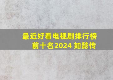 最近好看电视剧排行榜前十名2024 如懿传